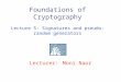 Lecturer: Moni Naor Foundations of Cryptography Lecture 5: Signatures and pseudo-random generators