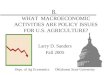 1 8. WHAT MACROECONOMIC ACTIVITIES ARE POLICY ISSUES FOR U.S. AGRICULTURE? Larry D. Sanders Fall 2005 Dept. of Ag Economics Oklahoma State University