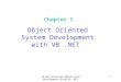 Object-Oriented Application Development Using VB.NET 1 Chapter 1 Object Oriented System Development with VB.NET