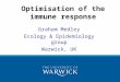 Optimisation of the immune response Graham Medley Ecology & Epidemiology group Warwick, UK