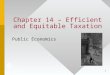 1 Chapter 14 – Efficient and Equitable Taxation Public Economics