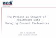 The Patient as Steward of Healthcare Data Managing Consent Preferences John D. Halamka MD Louis Sullivan Lecture