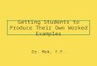 Getting Students to Produce Their Own Worked Examples Dr. Mok, Y.F