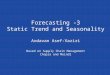 Trend and Seasonality; Static 1 Ardavan Asef-Vaziri Chapter 7 Demand Forecasting in a Supply Chain Forecasting -3 Static Trend and Seasonality Ardavan