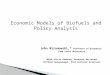 Economic Models of Biofuels and Policy Analysis John Miranowski,* Professor of Economics Iowa State University *With Alicia Rosburg, Research Assistant