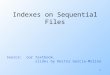 1 Indexes on Sequential Files Source: our textbook, slides by Hector Garcia-Molina