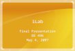 ILab Final Presentation EE 496 May 4, 2007. Members Ka Hing Chan – Male – Age 21 Nana Kim – Female – Age 22 Chong Quach – Female – Age 40
