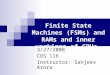 Finite State Machines (FSMs) and RAMs and inner workings of CPUs 3/27/2008 COS 116 Instructor: Sanjeev Arora