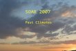 SOAR 2007 Past Climates Climate History  Types of records  Climate reconstruction for Earth Climate variables  Ocean/Atmosphere variations  ENSO,