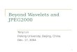 1 Beyond Wavelets and JPEG2000 Tony Lin Peking University, Beijing, China Dec. 17, 2004