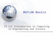 MATLAB Basics CS 111 Introduction to Computing in Engineering and Science