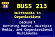 Clarke, R. J (2001) L909-11: 1 Multimedia in Organisations BUSS 213 Lecture 1 Defining Media, Multiple Media, and Organisational Multimedia