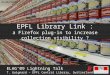 EPFL Library Link : a Firefox plug-in to increase collection visibility ? N03/1319618839/ ELAG’09 Lightning Talk T