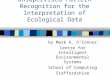 Unsupervised Pattern Recognition for the Interpretation of Ecological Data by Mark A. O’Connor Centre for Intelligent Environmental Systems School of Computing