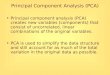 Principal Component Analysis (PCA) Principal component analysis (PCA) creates new variables (components) that consist of uncorrelated, linear combinations