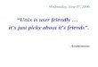 Wednesday, June 07, 2006 “Unix is user friendly … it’s just picky about it’s friends”. - Anonymous