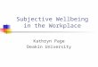 Subjective Wellbeing in the Workplace Kathryn Page Deakin University