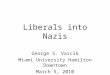 Liberals into Nazis George S. Vascik Miami University Hamilton Downtown March 5, 2010