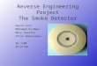 Reverse Engineering Project The Smoke Detector David Lutz Mohamed Al-Maaz Mary Savalle Afnan Abdulazeez Be 1100 03/27/02