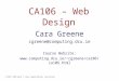 0 © 1998, 1999 David T. Gray, Howard Duncan, Jane kernan CA106 – Web Design Cara Greene cgreene@computing.dcu.ie Course Website: cgreene/ca106/ca106.html