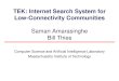 TEK: Internet Search System for Low-Connectivity Communities Saman Amarasinghe Bill Thies Computer Science and Artificial Intelligence Laboratory Massachusetts