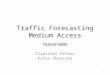 Traffic Forecasting Medium Access TRANSFORMA Vladislav Petkov Katia Obraczka 1