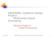 02/17/05ENEE408G Spring 2005 Multimedia Signal Processing 1 ENEE408G: Capstone Design Project: Multimedia Signal Processing Design Project 2: Video Processing