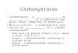 Carbohydrates Carbohydrate: a ________________ or ______________, or a substance that gives these compounds on hydrolysis Monosaccharide: a carbohydrate