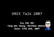 UNIX Talk 2007 For CEG Y07 Tang Wai Chung, Matthew (MaFai) Date: 27th AUG, 2007