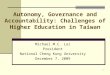1 Autonomy, Governance and Accountability: Challenges of Higher Education in Taiwan Michael M.C. Lai President National Cheng Kung University December