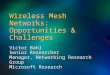 Wireless Mesh Networks: Opportunities & Challenges Victor Bahl Senior Researcher Manager, Networking Research Group Microsoft Research