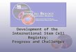 Development of the International Stem Cell Registry: Progress and Challenges