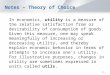 Notes – Theory of Choice In economics, utility is a measure of the relative satisfaction from or desirability of consumption of goods. Given this measure,