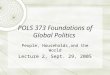 POLS 373 Foundations of Global Politics People, Households,and the World Lecture 2, Sept. 29, 2005