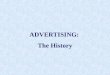 ADVERTISING: The History. PREHISTORY §1704 - First Newspaper Ad §1742 - First Magazine Ad §1842? - (US) - First advertising agency §1882 - Procter & Gamble