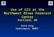 Use of GIS at the Northwest River Forecast Center Portland, OR Steve King Hydrologist, NWRFC