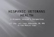 A Hispanic Veteran’s Perspective LTC (fmr. sel) Louis DiBernardo, MD, MPH US Army Medical Corps