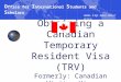 Obtaining a Canadian Temporary Resident Visa (TRV) Formerly: Canadian Visitor Visa O ffice for I nternational S tudents and S cholars
