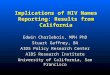 Implications of HIV Names Reporting: Results from California Edwin Charlebois, MPH PhD Stuart Gaffney, BA AIDS Policy Research Center AIDS Research Institute