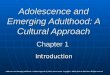 Adolescence and Emerging Adulthood: A Cultural Approach Chapter 1 Introduction Adolescence and Emerging Adulthood: A Cultural Approach by Jeffrey Jensen