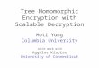 Tree Homomorphic Encryption with Scalable Decryption Moti Yung Columbia University Joint work with Aggelos Kiayias University of Connecticut
