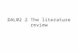 DAL02 2 The literature review. THE LITERATURE REVIEW as background for an empirical study … typically in an MA dissertation or PhD thesis What other sorts