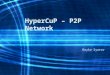 HyperCuP – P2P Network Boyko Syarov. 2 Outline  HyperCup: What is it?  Basic Concepts  Broadcasting Algorithm  Topology Construction  Ontology Based