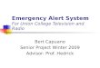 Emergency Alert System For Union College Television and Radio Bert Capuano Senior Project Winter 2009 Advisor: Prof. Hedrick