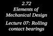 2.72 Elements of Mechanical Design Lecture 07: Rolling contact bearings