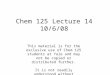 Chem 125 Lecture 14 10/6/08 This material is for the exclusive use of Chem 125 students at Yale and may not be copied or distributed further. It is not