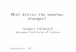 What drives the weather changes? Gregory Falkovich Weizmann Institute of Science Chernogolovka, 2011