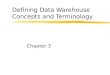 Defining Data Warehouse Concepts and Terminology Chapter 3