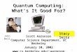 1 Quantum Computing: What’s It Good For? Scott Aaronson Computer Science Department, UC Berkeley January 10, 2002 aaronson  John