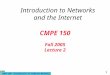 CMPE 150- Introduction to Computer Networks 1 CMPE 150 Fall 2005 Lecture 2 Introduction to Networks and the Internet